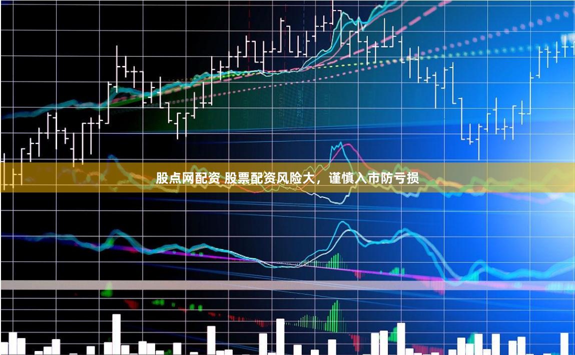 股点网配资 股票配资风险大，谨慎入市防亏损
