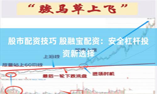股市配资技巧 股融宝配资：安全杠杆投资新选择