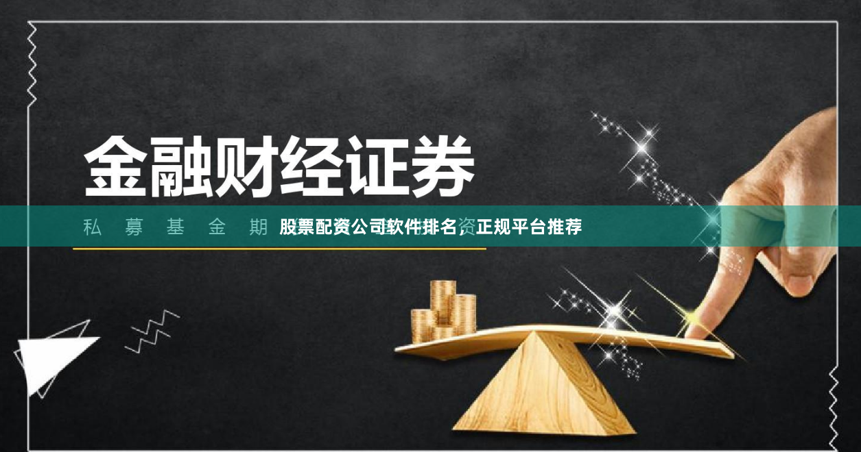 股票配资公司软件排名，正规平台推荐