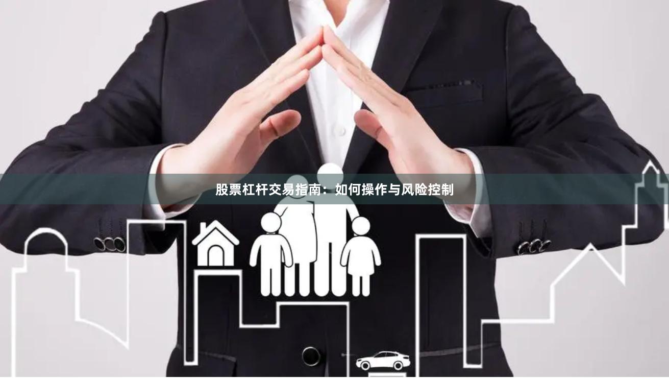 股票杠杆交易指南：如何操作与风险控制