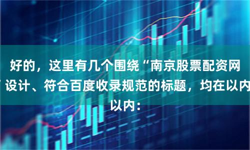 好的，这里有几个围绕“南京股票配资网”设计、符合百度收录规范的标题，均在以内：
