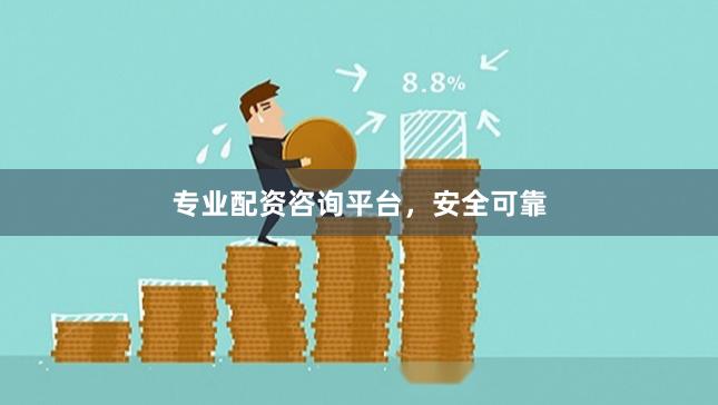 专业配资咨询平台，安全可靠