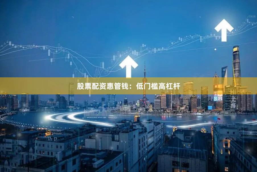 股票配资惠管钱：低门槛高杠杆